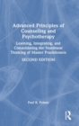 Image for Advanced principles of counseling and psychotherapy  : learning, integrating, and consolidating the nonlinear thinking of master practitioners