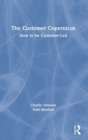 Image for The customer copernicus  : how to be customer led