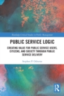 Image for Public service logic  : creating value for public service users, citizens, and society through public service delivery