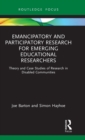 Image for Emancipatory and participatory research for emerging educational researchers  : theory and case studies of research in disabled communities