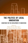 Image for The politics of local innovation  : conditions for the development of innovations