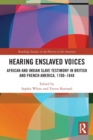 Image for Hearing enslaved voices  : African and Indian slave testimony in British and French America, 1700-1848