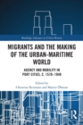 Image for Migrants and the making of the urban-maritime world  : agency and mobility in port cities, c. 1570-1940
