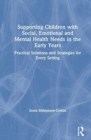 Image for Supporting children with social, emotional and mental health needs in the early years  : practical solutions and strategies for every setting