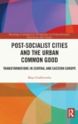 Image for Post-socialist Cities and the Urban Common Good