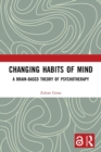 Image for Changing habits of mind  : a brain-based theory of psychotherapy