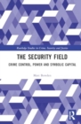 Image for The Security Field : Crime Control, Power and Symbolic Capital