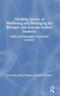 Image for Creating spaces of wellbeing and belonging for refugee and asylum seeker students  : skills and strategies for school leaders