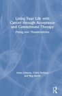 Image for Living Your Life with Cancer through Acceptance and Commitment Therapy