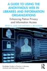 Image for A guide to using the anonymous web in libraries and information organizations  : enhancing patron privacy and information access