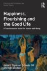 Image for Happiness, flourishing and the good life  : a transformative vision for human well-being