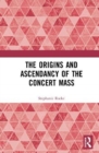 Image for The origins and ascendancy of the concert mass
