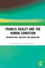 Image for Francis Huxley and the human condition  : anthropology, ancestry and knowledge