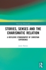 Image for Stories, senses and the charismatic relation  : a reflexive ethnography of Christian experience