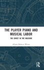 Image for The player piano and musical labor  : the ghost in the machine