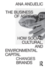 Image for The business of aspiration  : how social, cultural, and environmental capital transforms brands