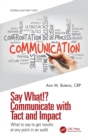 Image for Say what!? communicate with tact and impact  : what to say to get results at any point in an audit
