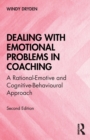 Image for Dealing with emotional problems in coaching  : a rational-emotive and cognitive-behavioural approach