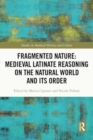 Image for Fragmented nature  : medieval latinate reasoning on the natural world and its order