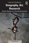 Image for Geography, art, research  : artistic research in the geohumanities