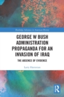 Image for George W Bush Administration Propaganda for an Invasion of Iraq
