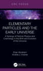 Image for Elementary particles and the early universe  : a synergy of particle physics and cosmology in the birth and evolution of the universe