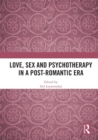 Image for Love, Sex and Psychotherapy in a Post-Romantic Era