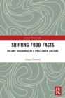 Image for Shifting food facts  : dietary discourse in a post-truth culture