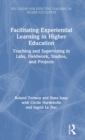 Image for Facilitating experiential learning in higher education  : teaching and supervising in labs, fieldwork, studios and projects