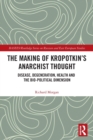 Image for The making of Kropotkin&#39;s anarchist thought  : disease, degeneration, health and the bio-political dimension