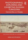 Image for Photographing, exploring and exhibiting Russian Turkestan  : Central Asia on display