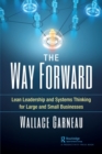 Image for The way forward  : lean leadership and systems thinking for large and small businesses