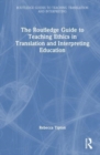Image for The Routledge guide to teaching ethics in translation and interpreting education
