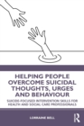 Image for Helping people overcome suicidal thoughts, urges and behaviour  : suicide-focused intervention skills for health and social care professionals