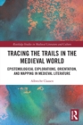 Image for Tracing the trails in the medieval world  : epistemological explorations, orientation, and mapping in medieval literature