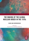 Image for The Making of the Global Nuclear Order in the 1970s