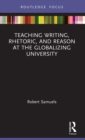 Image for Teaching Writing, Rhetoric, and Reason at the Globalizing University