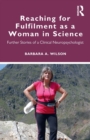 Image for Reaching for fulfilment as a woman in science  : further stories of a clinical neuropsychologist
