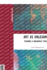 Image for Art as unlearning  : towards a mannerist pedagogy