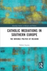 Image for Catholic mediations in southern Europe  : the invisible politics of religion