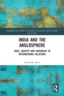 Image for India and the Anglosphere  : race, identity and hierarchy in international relations