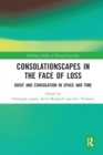 Image for Consolationscapes in the Face of Loss : Grief and Consolation in Space and Time