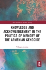 Image for Knowledge and Acknowledgement in the Politics of Memory of the Armenian Genocide