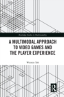 Image for A Multimodal Approach to Video Games and the Player Experience