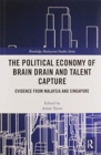 Image for The Political Economy of Brain Drain and Talent Capture : Evidence from Malaysia and Singapore