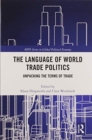Image for The Language of World Trade Politics : Unpacking the Terms of Trade