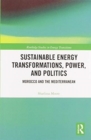 Image for Sustainable Energy Transformations, Power and Politics : Morocco and the Mediterranean