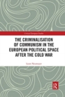Image for The Criminalisation of Communism in the European Political Space after the Cold War