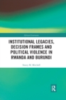 Image for Institutional Legacies, Decision Frames and Political Violence in Rwanda and Burundi
