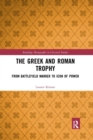 Image for The Greek and Roman trophy  : from battlefield marker to icon of power